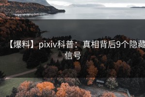 【爆料】pixiv科普：真相背后9个隐藏信号
