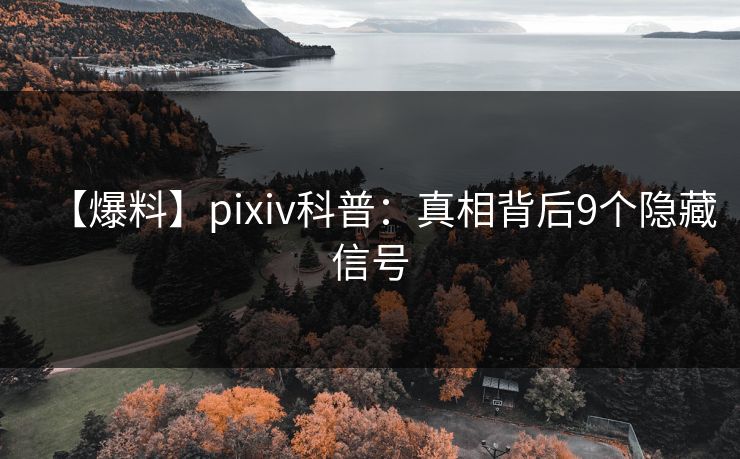 【爆料】pixiv科普：真相背后9个隐藏信号