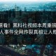 导航速看！黑料社视频本周重磅更新，惊人事件全网炸裂真相让人瞠目