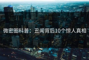 微密圈科普：丑闻背后10个惊人真相
